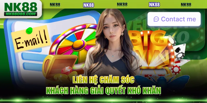 Liên hệ chăm sóc khách hàng giải quyết khó khăn