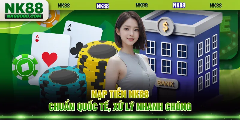 Nạp tiền NK88 chuẩn quốc tế, xử lý nhanh chóng