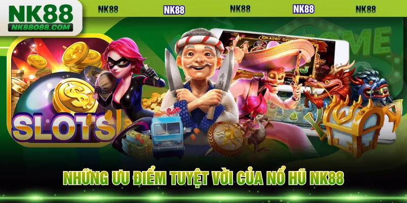 Những ưu điểm tuyệt vời của nổ hũ NK88