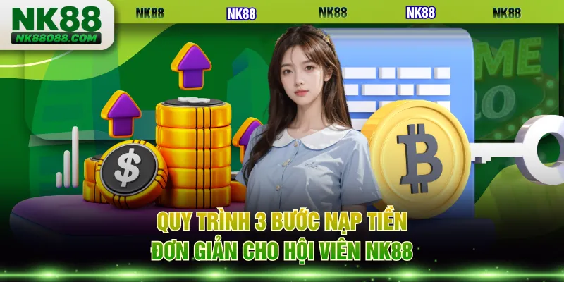 Quy trình 3 bước nạp tiền đơn giản cho hội viên NK88