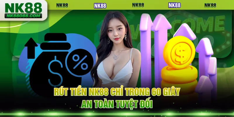 Rút tiền NK88 chỉ trong 60 giây, an toàn tuyệt đối
